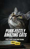 Purr-fectly Amazing Cats: A Kid's Guide to Our Furry Friends