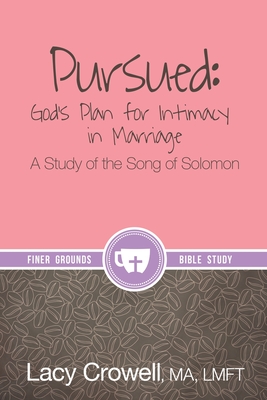 Pursued: God's Plan for Intimacy in Marriage: A Study of the Song of Solomon - Crowell, Lacy, and Giselbach, Ben (Designer), and McRady, Tonja (Editor)