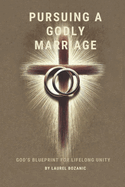 Pursuing a Godly Marriage: God's Blueprint for Lifelong Unity