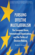 Pursuing Effective Multilateralism: The European Union, International Organisations and the Politics of Decision Making