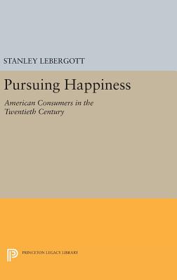 Pursuing Happiness: American Consumers in the Twentieth Century - Lebergott, Stanley