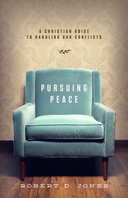 Pursuing Peace: A Christian Guide to Handling Our Conflicts - Jones, Robert D
