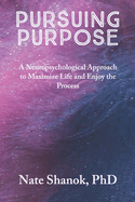Pursuing Purpose: A Neuropsychological Approach to Maximize Life and Enjoy the Process