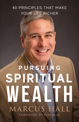 Pursuing Spiritual Wealth: 40 Principles That Make Your Life Richer - Hall, Marcus, and Blue, Ron (Foreword by)