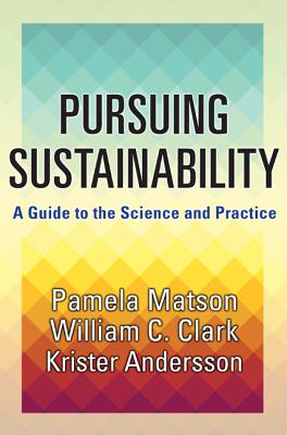 Pursuing Sustainability: A Guide to the Science and Practice - Matson, Pamela, and Clark, William C, and Andersson, Krister Par