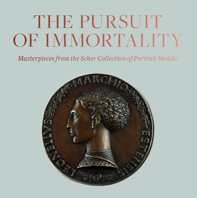 Pursuit of Immortality: Masterpieces from the Scher Collection of Portrait Medals - Ng, Aimee