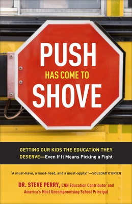 Push Has Come to Shove: Getting Our Kids the Education They Deserve--Even If It Means Picking a Fight - Perry, Steve, Dr.