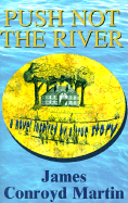 Push Not the River: A Novel Inspired by a True Story