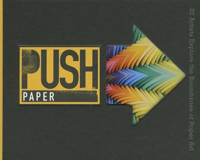 Push Paper: 30 Artists Explore the Boundaries of Paper Art - Lark Books