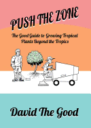 Push the Zone: The Good Guide to Growing Tropical Plants Beyond the Tropics