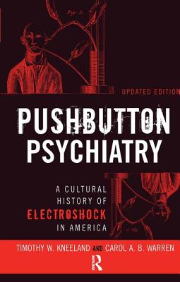 Pushbutton Psychiatry: A Cultural History of Electric Shock Therapy in America, Updated Paperback Edition - Kneeland, Timothy W