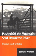 Pushed Off the Mountain, Sold Down the River: Wyoming's Search for Its Soul - Wetern, Samuel, and Western, Samuel