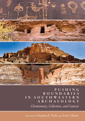 Pushing Boundaries in Southwestern Archaeology: Chronometry, Collections, and Contexts - Nash, Stephen E (Editor), and Baxter, Erin L (Editor)