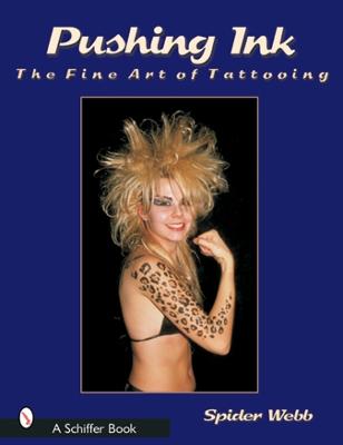 Pushing Ink: The Fine Art of Tattooing - Webb, Spider