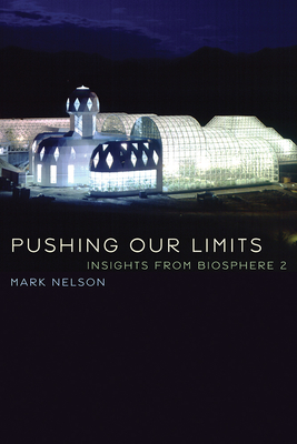 Pushing Our Limits: Insights from Biosphere 2 - Nelson, Mark, PhD