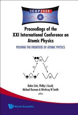 Pushing the Frontiers of Atomic Physics - Proceedings of the XXI International Conference on Atomic Physics - Smith, Winthrop W (Editor), and Cote, Robin (Editor), and Gould, Phillip L (Editor)