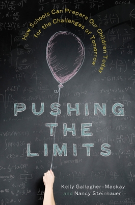 Pushing the Limits: How Schools Can Prepare Our Children Today for the Challenges of Tomorrow - Gallagher-MacKay, Kelly, and Steinhauer, Nancy