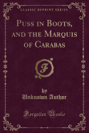 Puss in Boots, and the Marquis of Carabas (Classic Reprint)