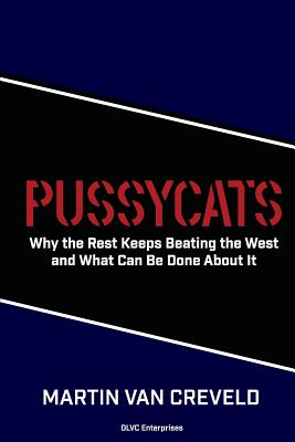 Pussycats: Why the Rest Keeps Beating the West - Van Creveld, Martin, Professor