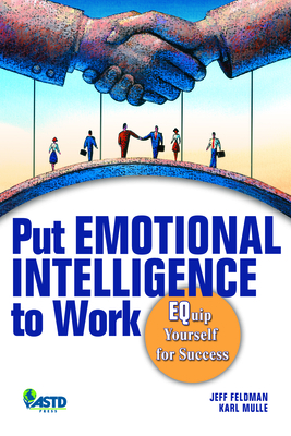 Put Emotional Intelligence to Work: Equip Yourself for Success - Feldman, Jeff, and Mulle, Karl