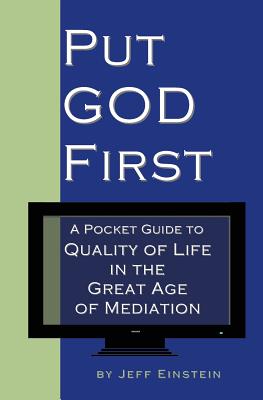 Put God First: A Pocket Guide to Quality of Life in the Great Age of Mediation - Einstein, Jeff