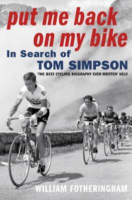 Put Me Back on My Bike: In Search of Tom Simpson - Fotheringham, William