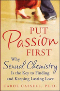 Put Passion First: Why Sexual Chemistry If the Key to Finding and Keeping Lasting Love
