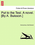 Put to the Test. a Novel. [By A. Buisson.]