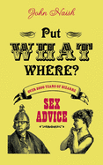 Put What Where?: Over 2,000 Years of Bizarre Sex Advice