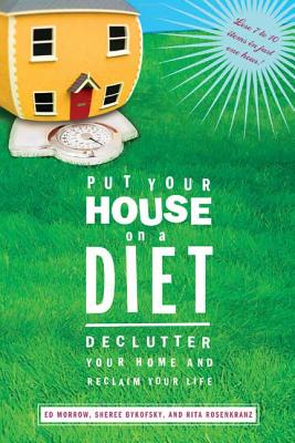 Put Your House on a Diet: De-Clutter Your Home and Reclaim Your Life - Morrow, Ed, and Byofsky, Sheree, and Rosenkranz, Rita