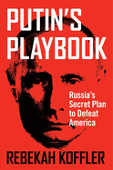Putin's Playbook: Russia's Secret Plan to Defeat America