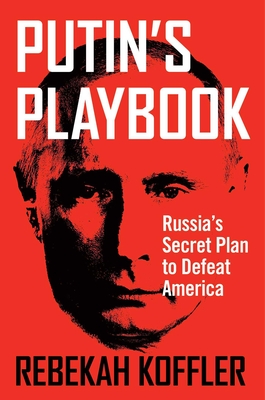 Putin's Playbook: Russia's Secret Plan to Defeat America - Koffler, Rebekah