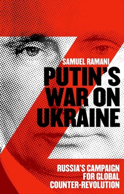 Putin's War on Ukraine: Russia's Campaign for Global Counter-Revolution - Ramani, Samuel