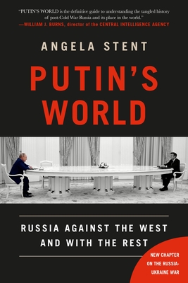 Putin's World: Russia Against the West and with the Rest - Stent, Angela
