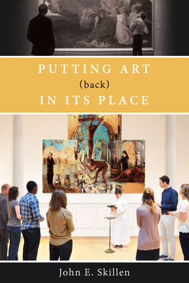 Putting Art (Back) in Its Place - Skillen, John E