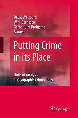 Putting Crime in Its Place: Units of Analysis in Geographic Criminology - Weisburd, David (Editor), and Bernasco, Wim (Editor), and Bruinsma, Gerben (Editor)