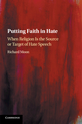 Putting Faith in Hate: When Religion Is the Source or Target of Hate Speech - Moon, Richard
