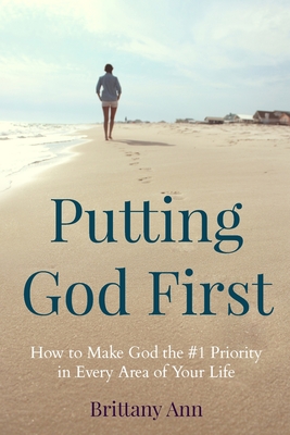 Putting God First: How to Make God the #1 Priority in Every Area of Your Life - Ann, Brittany