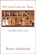 Putting God on Trial: The Biblical Book of Job - Sutherland, Robert