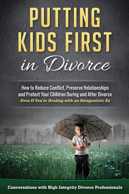 Putting Kids First in Divorce: How to Reduce Conflict, Preserve Relationships and Protect Children During and After Divorce - Baer, Mark, and Bonnell, Karen, and Singer, Amanda