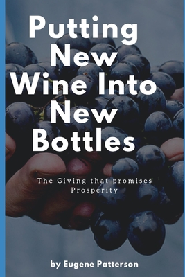 Putting New Wine Into New Bottles: How to Receive New Testament Giving - Patterson, Eugene