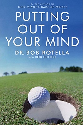 Putting Out Of Your Mind - Rotella, Dr. Bob
