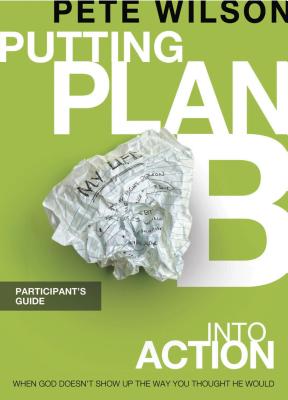 Putting Plan B Into Action: When God Doesn't Show Up the Way You Thought He Would - Wilson, Pete