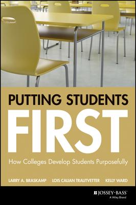 Putting Students First: How Colleges Develop Students Purposefully - Braskamp, Larry A., and Trautvetter, Lois Calian, and Ward, Kelly