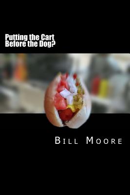 Putting the Cart Before the Dog! - Moore, Bill