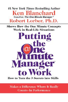 Putting the One Minute Manager to Work: How to Turn the 3 Secrets Into Skills - Blanchard, Ken