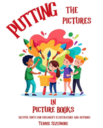 Putting the Pictures in Picture Books: Helpful Hints for Children's Illustrators and Authors