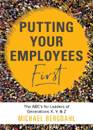 Putting Your Employees First: The ABC's for Leaders of Generations X, Y, & Z