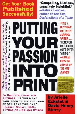 Putting Your Passion Into Print: Get Your Book Published Successfully! - Eckstut, Arielle, and Sterry, David