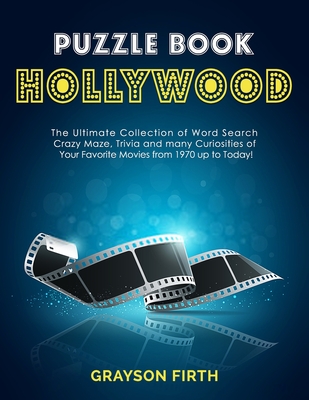 Puzzle Book Hollywood: The Ultimate Collection of Word Search, Crazy Maze, Trivia and many Curiosities of Your Favorite Movies from 1970 up to Today! - Firth, Grayson